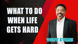 Tony Evans - What to Do When Life Gets Hard