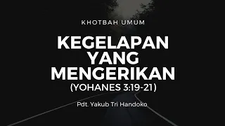 Kegelapan Yang Mengerikan (Yohanes 3:19-21) | Pdt. Yakub Tri Handoko