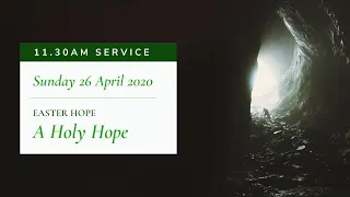 11.30am Service: "A Holy Hope" (Sunday 26 April 2020)