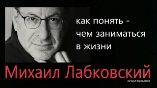 Как понять - чем заниматься в жизни (НОВОЕ) Михаил Лабковский