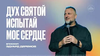 Дух Святой испытай мое сердце | Эдуард Деремов | ЦХМ