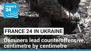 Deminers lead Ukraine's counteroffensive, centimetre by centimetre • FRANCE 24 English
