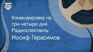 Иосиф Герасимов. Командировка на три-четыре дня. Радиоспектакль (1977)