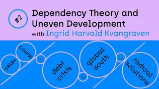 Dependency Theory and Uneven Development with Ingrid Kvangraven