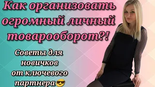 Как организовать огромный товарооборот?!! Советы для новых партнеров от моего ключевого партнера 💎💎💎