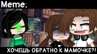 [🥀ХОЧЕШЬ ОБРАТНО К МАМОЧКЕ?!🥀][🔥Meme🔥][✨Gacha club✨]