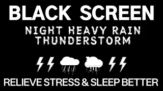 NIGHT HEAVY RAIN THUNDERSTORM - Relieve stress and sleep better | Black Screen, Relaxing, Meditation