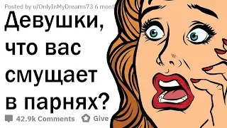 ДЕВУШКИ, ЧТО ВАС СМУЩАЕТ В ПАРНЯХ?