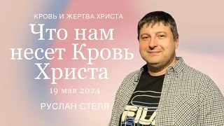 19 мая 2024 | Руслан Стеля | Что нам несет Кровь Христа