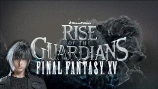 FINAL FANTASY XV: Rise of the Guardians Fanmade Trailer 1080P HD