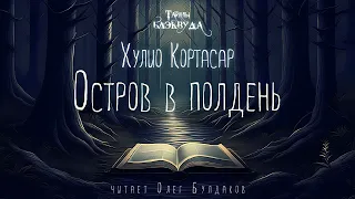 Хулио Кортасар - Остров в полдень. Тайны Блэквуда. Аудиокнига. Читает Олег Булдаков