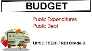 Budget of India - Public Expenditures and Public Debt explained for UPSC, SEBI, RBI Grade B exams