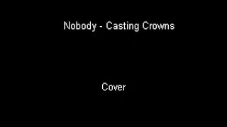 Casting Crowns - Nobody Cover