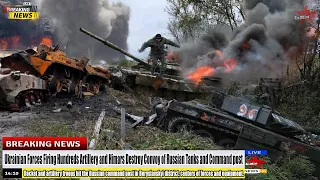 Ukrainian Forces Firing Hundreds Artillery and Himars Destroy Convoy Russian Tanks and Command Post