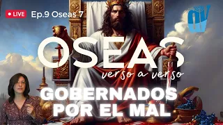 [Ep. #9]  Oseas 7 GOBERNADOS 👑 por el Mal  [La CORRUPCIÓN de Israel] [Oseas verso a verso]