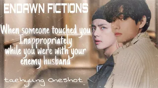 When someone touched you inappropriately while you were with your enemy husband || Taehyung Oneshot