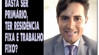 Basta ser Primário, Ter Residência Fixa e Trabalho Fixo?