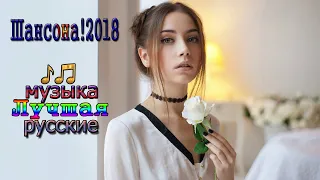 Шансон! 2018 Самые Популярные ПЕСНИ ГОДА 2018 - Новинка Очень красивые русские песни! Послушайте