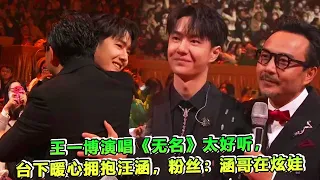 王一博演唱《无名》太好听，台下暖心拥抱汪涵，粉丝：涵哥在炫娃 | #王一博 - 热门娱乐新闻163