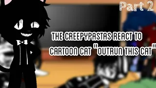 The Creepypastas react to Cartoon Cat "Outrun this Cat"(P.t 2)