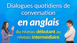 Dialogues quotidiens de conversation en anglais - du niveau débutant au niveau intermédiaire
