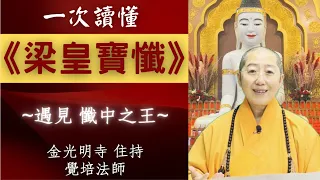 梁皇寶懺一次讀懂- 覺培法師開示，梁皇寶懺從皈依受戒，種下正因，明因識果，進而懺悔前愆改往修來，解冤釋結，並代法界眾生禮佛發願，自慶殊勝因緣，以報恩回向，發菩提心，同願共成佛道。(2020錄影)