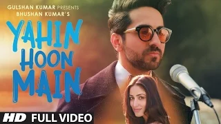 YAHIN HOON MAIN Full Video Song | Ayushmann Khurrana, Yami Gautam, Rochak Kohli  | T-Series