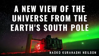 A New View of the Universe from the Earth's South Pole: Naoko Kurahashi Neilson Public Lecture