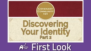 First Look - Covenant Community 101: Discovering Your Identity - Part 2