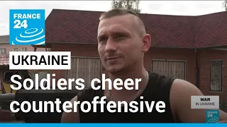 Ukrainian soldiers cheer counteroffensive’s swift advance into Donbas • FRANCE 24 English