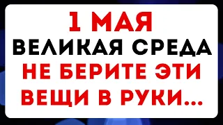 1 мая Великая Среда. Что можно и нельзя делать по народным приметам, #традиции #приметы