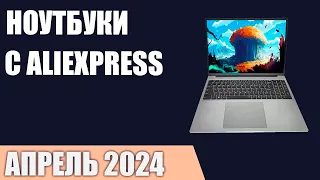 ТОП—7. Лучшие ноутбуки с AliExpress. Апрель 2024 года. Рейтинг!