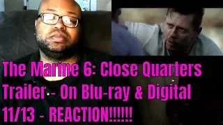 The Marine 6: Close Quarters Trailer - On Blu-ray & Digital 11/13 - REACTION!!!!!!