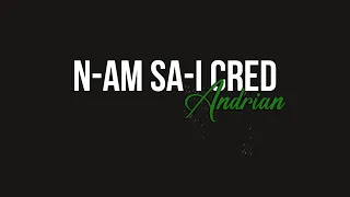 Andrian - N-am Sa-i Cred (Official Lyric Video)