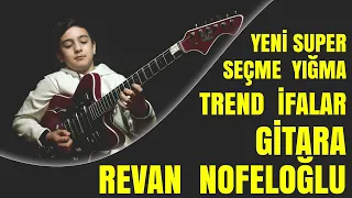 yeni super yığma seçme ifalar gitarada Revan Nofeloglu / trend popuri gitara revan nofel oğlu