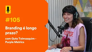 Branding é longo prazo? (com Guta Tolmasquim) - Branding Em Tudo Podcast #105