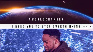 I Need You To Stop Overthinking | World Changer | (Part 6) | Jerry Flowers