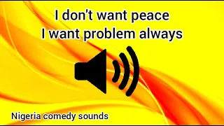 I don't want peace I want problem always | Nigeria comedy sounds