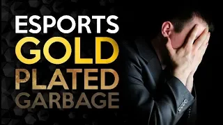 Esports - Gold Plated Garbage - An Industry of Scams and Lies
