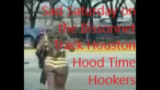 Sad Saturday on the Bissonnet Track Houston Hood Time Hookers