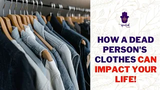 How Wearing a Dead Person's Clothes can Impact your Life!