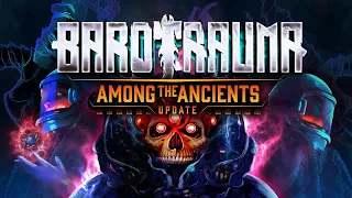 Barotrauma update trailer: Among the Ancients