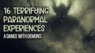 16 Terrifying Paranormal Experiences - A Dance with Demons