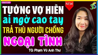 Truyện ngắn hay nhất 2024: Cô vợ cao tay trả hận chồng ngoại tình - Phạm Vũ Anh Thư