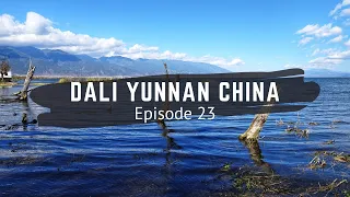 Dali - Yunnan China - Erhai Lake - Travel China - China Vlog - Episode 23