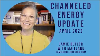 Jamie Butler- April 2022 Channeled Energy Update