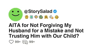 AITA for Not Forgiving My Husband for a Mistake & Not Trusting Him with Our Child?