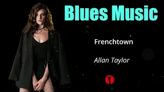 Frenchtown - Allan Taylor | Best of Relaxing Blues Music