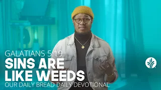 Sins Are Like Weeds | Galatians 5:19 | Our Daily Bread Video Devotional