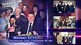 МИХАИЛ КРУГ - ПОСЛЕДНИЙ ДЕНЬ РОЖДЕНИЯ 40 ЛЕТ / РЕДКИЙ АРХИВ + БОНУС